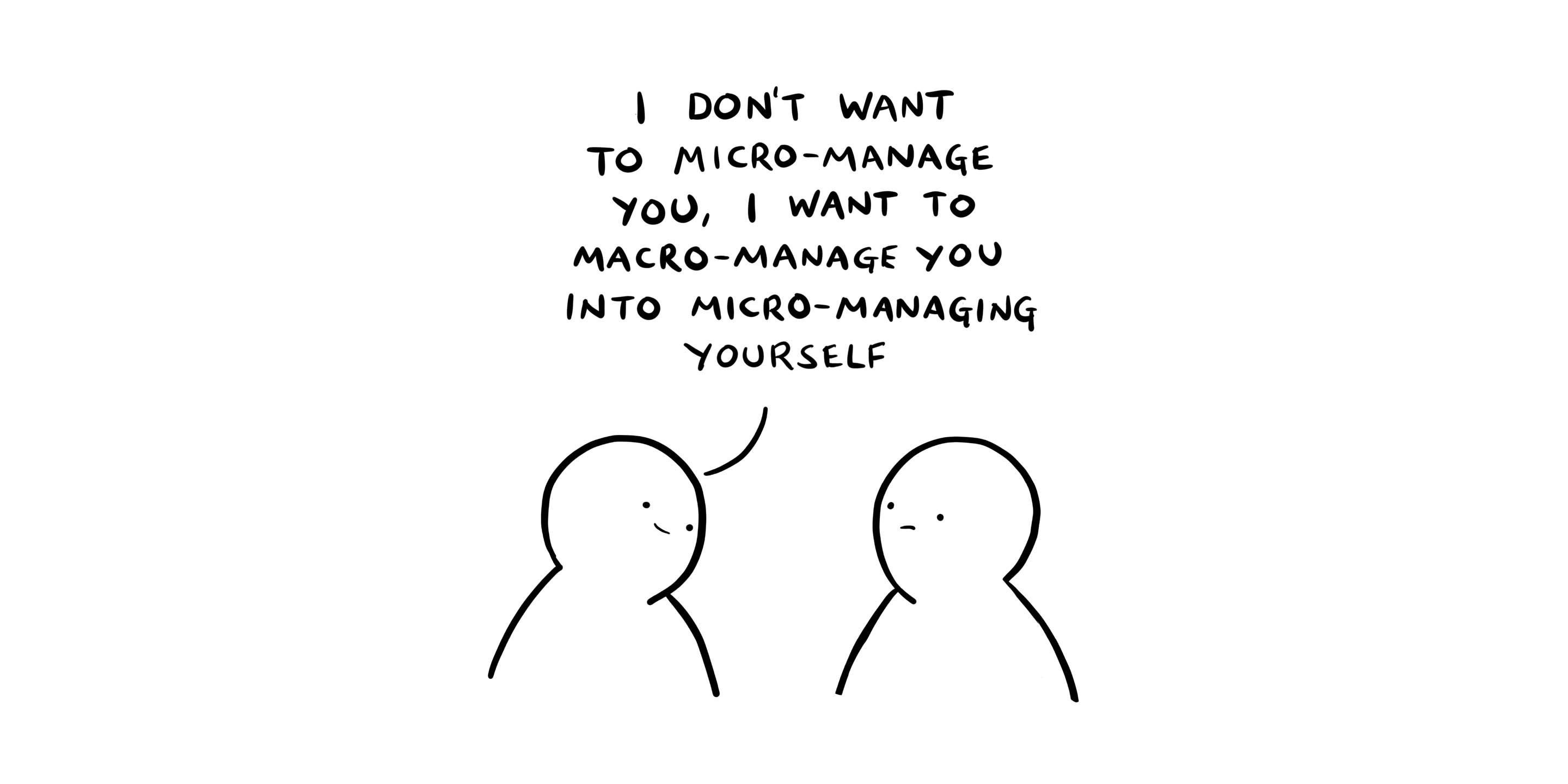 I want to micro-manage you into micro-managing yourself: cartoon