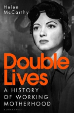 Double Lives A History of Working Motherhood in Modern Britain