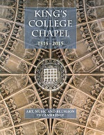 King’s College Chapel 1515-2015 Art, Music and Religion in Cambridge