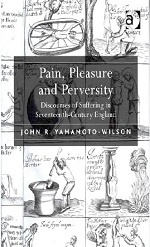Pain, Pleasure and Perversity: Discourses of Suffering in Seventeenth-Century England