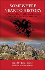 Somewhere Near to History: The Wartime Diaries of Reginald Hibbert, SOE Officer in Albania 1943-1944