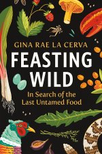 Feasting Wild: In Search of the Last Untamed Food